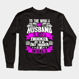 To the world my husband is just a trucker but to me that trucker is my world Long Sleeve T-Shirt